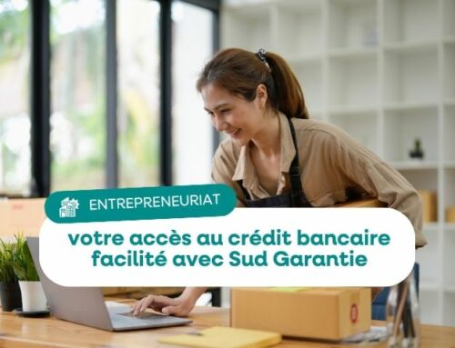 Entrepreneurs : votre accès au crédit bancaire facilité avec Sud Garantie